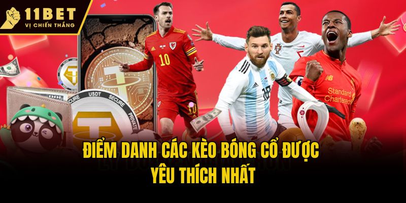 Khám Phá Kèo Bóng Cỏ 11bet: Bí Quyết Ăn Đậm Như Cao Thủ 2 Điểm danh các kèo bóng cổ được yêu thích nhất